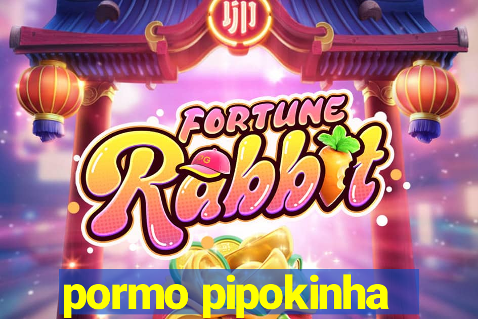 pormo pipokinha